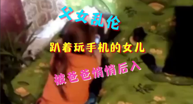 趴着玩手机的女儿被爸爸后入